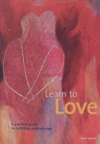 Learn to Love: A Practical Guide to Fulfilling Relationships