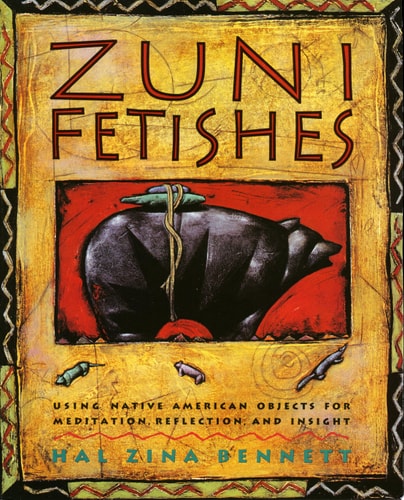 Zuni Fetishes: Using Native American Sacred Objects for Meditation, Reflection, and Insight