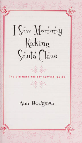 I Saw Mommy Kicking Santa Claus: The Ultimate Holiday Survival Guide