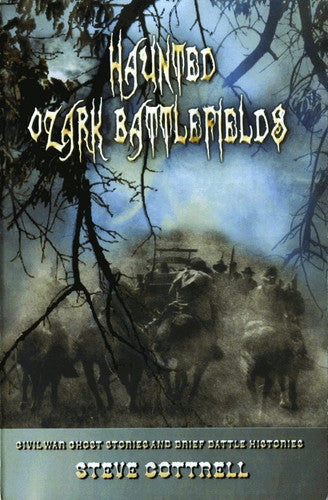 Haunted Ozark Battlefields Civil War Ghost Stories and Brief Battle Histories
