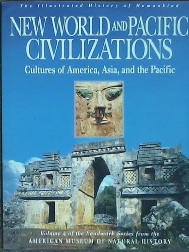 New World and Pacific Civilizations: Cultures of America, Asia, and the Pacific (Illustrated History of Humankind, Vol. 4)