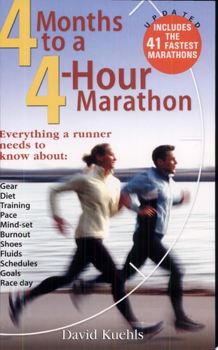 Four Months to a Four-Hour Marathon: Everything a Runner Needs to Know About Gear, Diet, Training, Pace, Mind-set, Burnout, Shoes, Fluids, Schedules, Goals, & Race Day, Revised