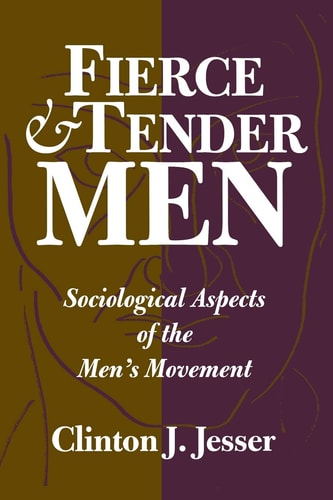 Fierce and Tender Men: Sociological Aspects of the Men's Movement (Literature; 67)
