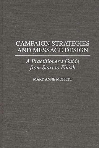 Campaign Strategies and Message Design: A Practitioner's Guide from Start to Finish