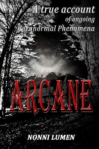 Arcane: A true account of ongoing paranormal phenomena (Out of Darkness)
