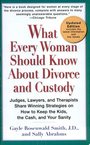 What Every Woman Should Know About Divorce and Custody (Rev): Judges, Lawyers, and Therapists Share Winning Strategies onHow toKeep the Kids, the Cash, and Your Sanity