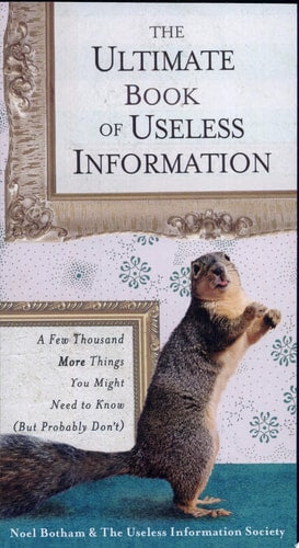 The Ultimate Book of Useless Information: A Few Thousand More Things You Might Need to Know ( But ProbablyDon't)
