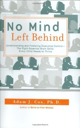 No Mind Left Behind: Understanding and Fostering Executive Control--The Eight Essential Brain Skills Every Child Needs to Thrive