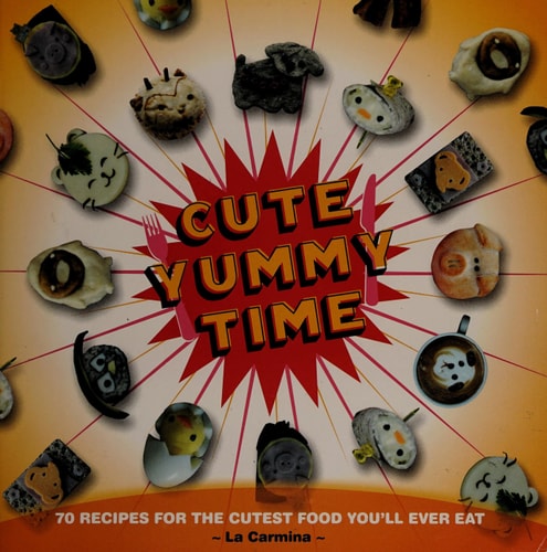 Cute Yummy Time: 70 Recipes for the Cutest Food You'll Ever Eat