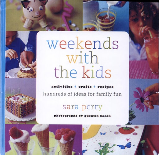 Weekends with the Kids: Activities, Crafts, Recipes, Hundreds of Ideas for Family Fun