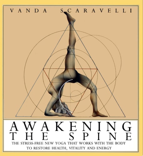 Awakening the Spine: The Stress-Free Yoga That Works With the Body to Restore Health, Vitality and Energy