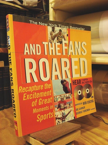 And the Fans Roared: Recapture the Excitement of the Great Moments in Sports
