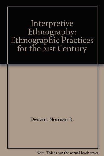 Interpretive Ethnography: Ethnographic Practices for the 21st Century