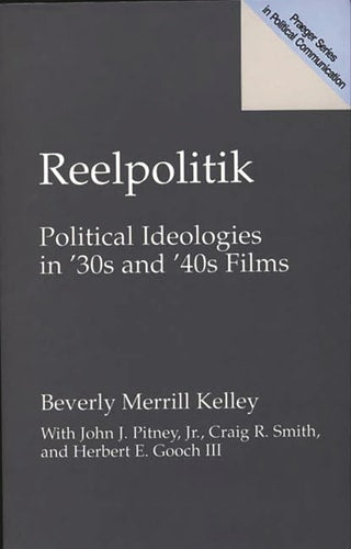 Reelpolitik: Political Ideologies in '30s and '40s Films (Praeger Series in Political Communication (Paperback))