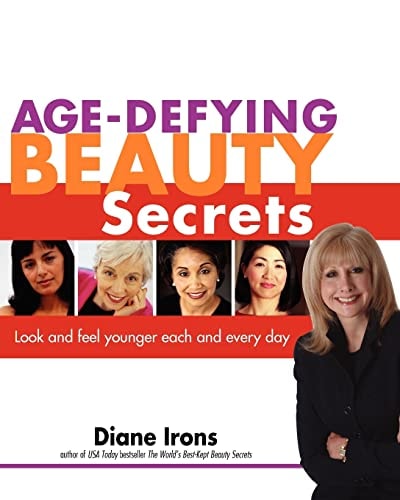 Age-Defying Beauty Secrets: Look and Feel Younger Each and Every Day