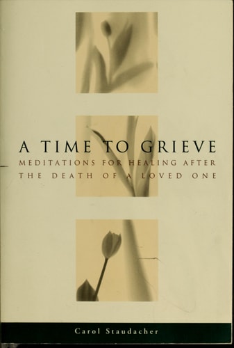 A Time to Grieve: Meditations for Healing After the Death of a Loved One