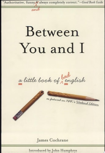 Between You and I: A Little Book of Bad English