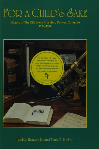 For a Child's Sake: History of the Children's Hospital, Denver, Colorado, 1910-1990