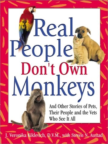 Real People Don't Own Monkeys: And Other Stories of Pets, Their People and the Vets Who See It All