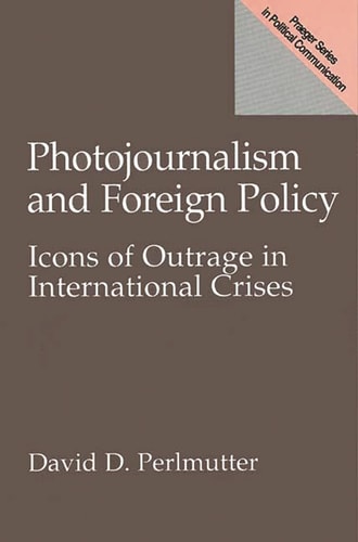 Photojournalism and Foreign Policy: Icons of Outrage in International Crises