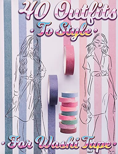 40 Outfits To Style For Washi Tape: Design Your Style Workbook: Winter, Summer, Fall outfits and More - Drawing Workbook for Teens, and Adults