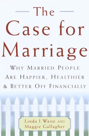 The Case for Marriage: Why Married People are Happier, Healthier, and Better off Financially