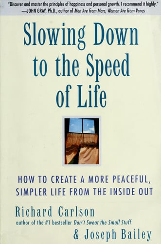 Slowing Down to the Speed of Life: How To Create A More Peaceful, Simpler Life From the Inside Out