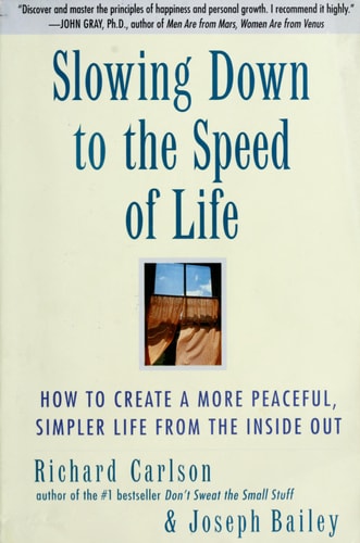 Slowing Down to the Speed of Life: How To Create A More Peaceful, Simpler Life From the Inside Out