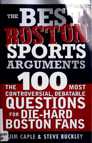 The Best Boston Sports Arguments: The 100 Most Controversial, Debatable Questions for Die-Hard Boston Fans (Best Sports Arguments)