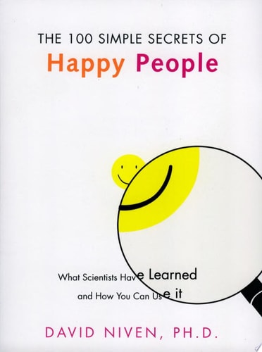The 100 Simple Secrets of Happy People: What Scientists Have Learned and How You Can Use It