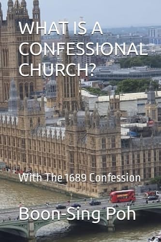 WHAT IS A CONFESSIONAL CHURCH?: With The 1689 Confession
