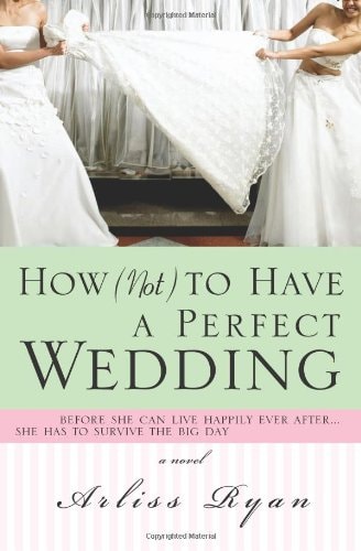 How (Not) to Have a Perfect Wedding: Before She Can Live Happily Ever After...She Has to Survive the Big Day