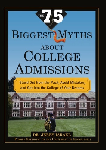 The 75 Biggest Myths About College Admissions: Stand Out from the Pack, Avoid Mistakes, and Get into the College of Your Dreams