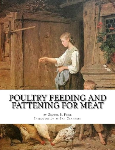 Poultry Feeding and Fattening For Meat: Special finishing methods and handling broilers, capons, waterfowl, etc.