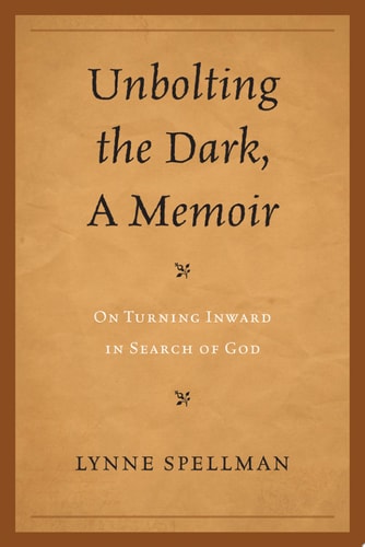 Unbolting the Dark, A Memoir: On Turning Inward in Search of God
