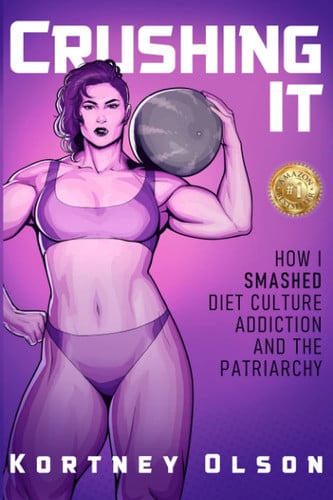 Crushing It: How I Crushed Diet Culture, Addiction & the Patriarchy