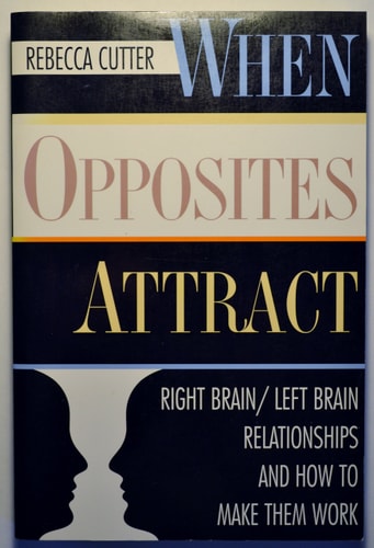 When Opposites Attract: Right Brain/Left Brain Relationships and How to Make Them Work