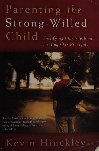 Parenting the Strong-Willed Child: Fortifying Our Youth and Healing Our Prodigals