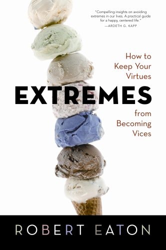 Extremes: How to Keep Your Virtues from Becoming Vices
