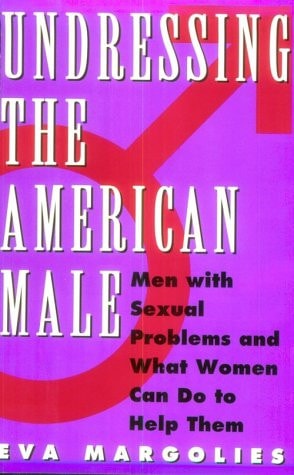Undressing the American Male: Men with Sexual Problems and What Women Can Do to Help Them