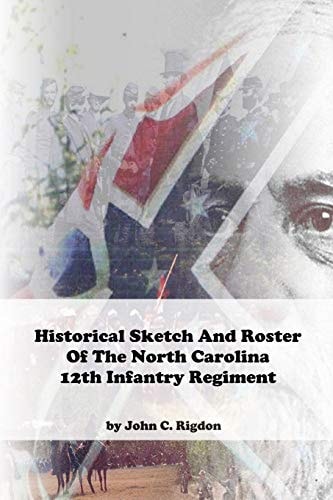 Historical Sketch And Roster Of The North Carolina 12th Infantry Regiment (North Carolina Regimental History Series)