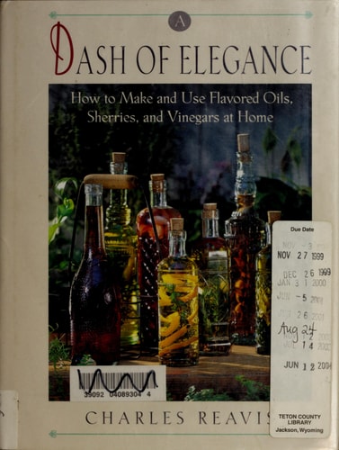A Dash of Elegance/How to Make and Use Flavored Oils, Sherries, and Vinegars at Home
