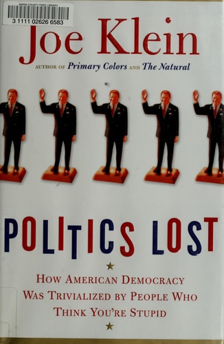 Politics Lost: How American Democracy Was Trivialized By People Who Think You're Stupid