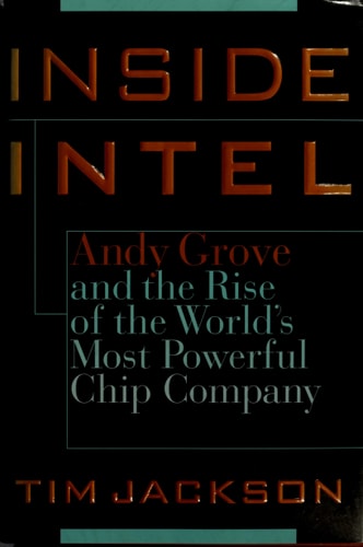 Inside Intel: Andrew Grove and the Rise of the World's Most Powerful ChipCompany