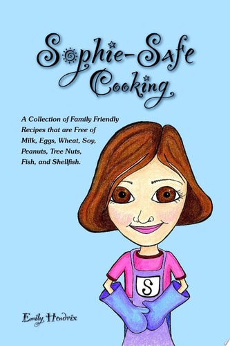 Sophie-Safe Cooking: A Collection of Family Friendly Recipes That are Free of Milk, Eggs, Wheat, Soy, Peanuts, Tree Nuts, Fish and Shellfish