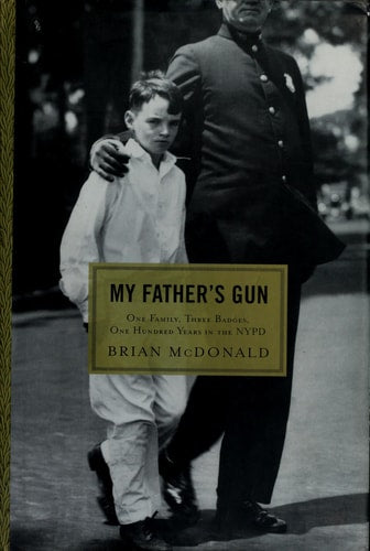 My Father's Gun: One Family, Three Badges, One Hundred Years in the NYPD