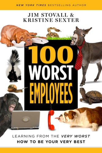 100 Worst Employees: Learning from the Very Worst, How to Be Your Very Best