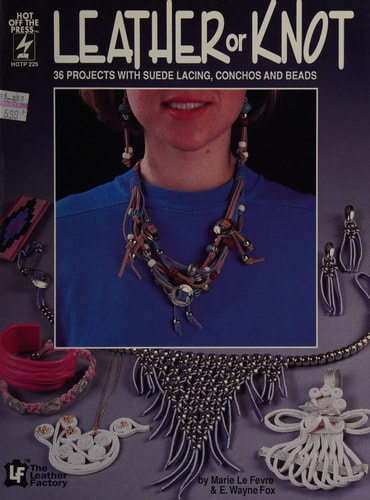 Leather or Knot: 36 Projects With Suede Lacing Conchos, and Beads