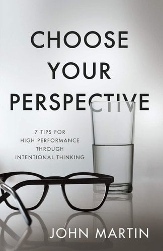 Choose Your Perspective: 7 Tips for High Performance through Intentional Thinking
