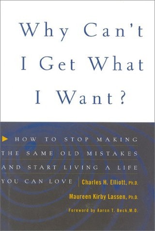 Why Can't I Get What I Want?: How to Stop Making the Same Old Mistakes and Start Living a Life You Can Love